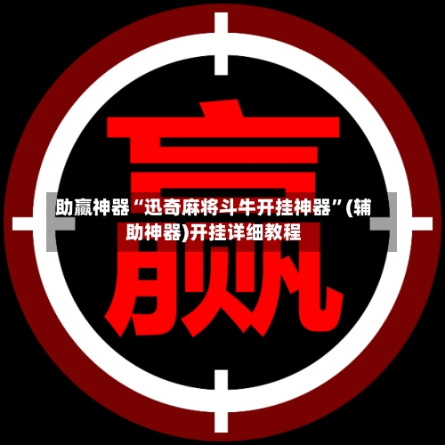 助赢神器“迅奇麻将斗牛开挂神器	”(辅助神器)开挂详细教程-第1张图片