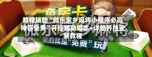 教程辅助“微乐家乡麻将小程序必赢神器免费	”开挂辅助脚本+详细开挂安装教程-第1张图片