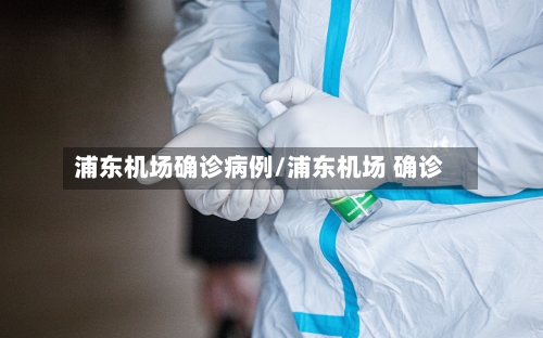 浦东机场确诊病例/浦东机场 确诊-第3张图片