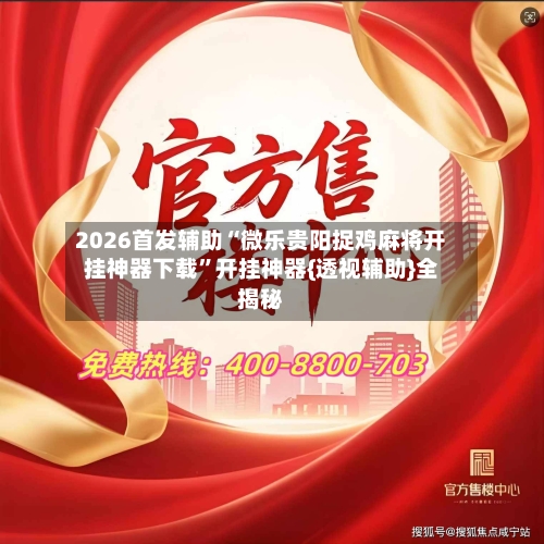 2026首发辅助“微乐贵阳捉鸡麻将开挂神器下载”开挂神器{透视辅助}全揭秘-第1张图片