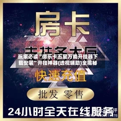 玩家必读“微乐卡五星万能开挂器下载安装”开挂神器{透视辅助}全揭秘-第2张图片