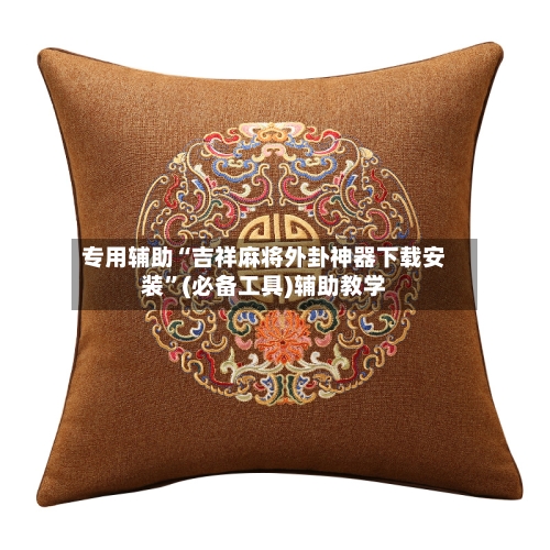 专用辅助“吉祥麻将外卦神器下载安装”(必备工具)辅助教学-第2张图片