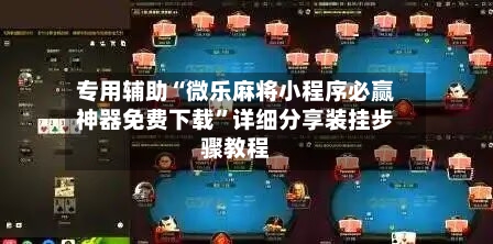 专用辅助“微乐麻将小程序必赢神器免费下载”详细分享装挂步骤教程-第1张图片