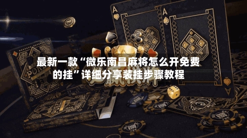 最新一款“微乐南昌麻将怎么开免费的挂”详细分享装挂步骤教程-第2张图片