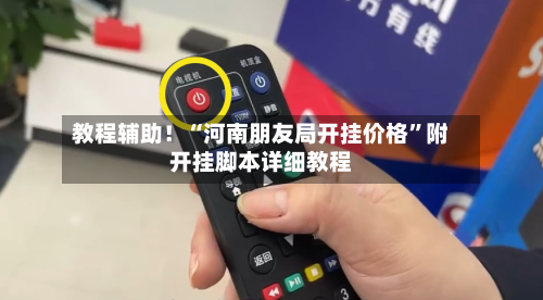 教程辅助！“河南朋友局开挂价格”附开挂脚本详细教程-第3张图片