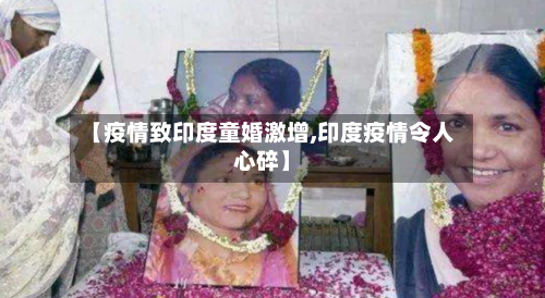 【疫情致印度童婚激增,印度疫情令人心碎】-第1张图片