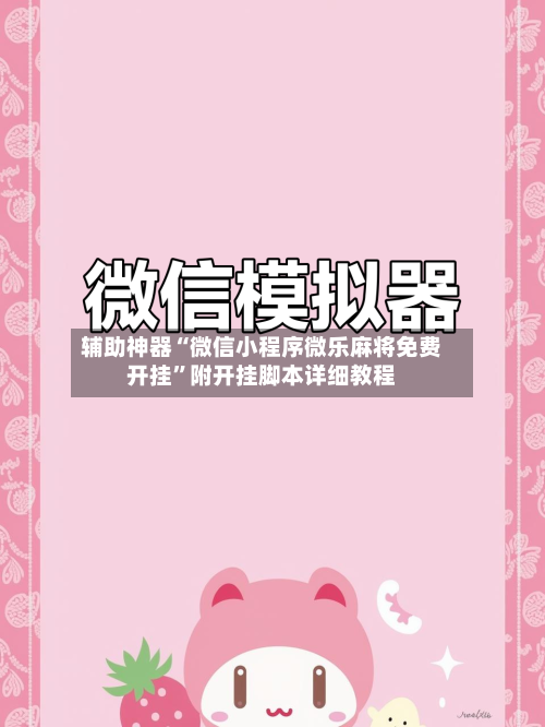 辅助神器“微信小程序微乐麻将免费开挂”附开挂脚本详细教程-第2张图片
