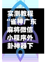 实测教程“雀神广东麻将微信小程序外卦神器下载安装”掌握辅助功能必胜规则-第2张图片