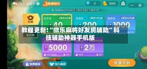 教程更新!“微乐麻将好友房辅助”科技辅助神器手机版-第1张图片