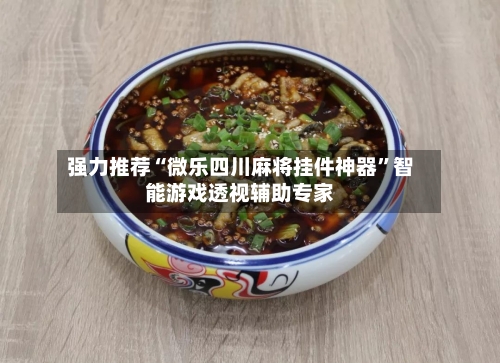 强力推荐“微乐四川麻将挂件神器”智能游戏透视辅助专家-第1张图片