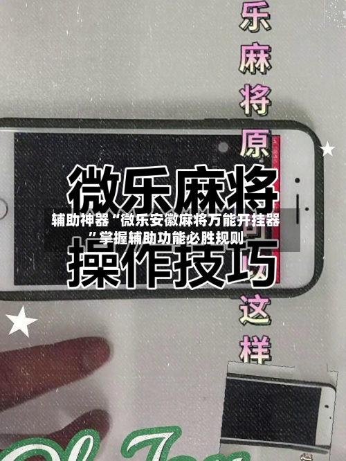 辅助神器“微乐安徽麻将万能开挂器”掌握辅助功能必胜规则-第2张图片