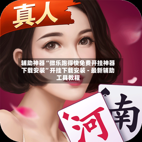 辅助神器“微乐跑得快免费开挂神器下载安装	”开挂下载安装 - 最新辅助工具教程-第2张图片