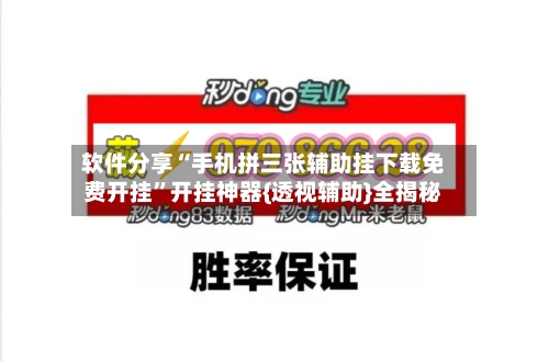 软件分享“手机拼三张辅助挂下载免费开挂”开挂神器{透视辅助}全揭秘-第2张图片