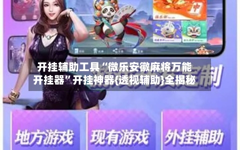 开挂辅助工具“微乐安徽麻将万能开挂器”开挂神器{透视辅助}全揭秘-第2张图片