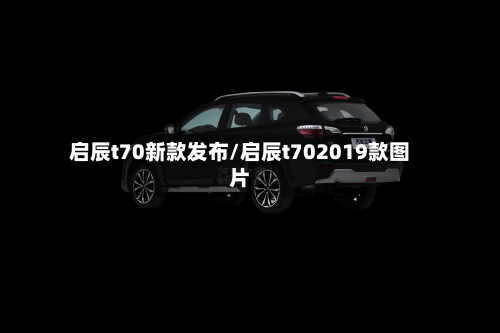 启辰t70新款发布/启辰t702019款图片-第2张图片