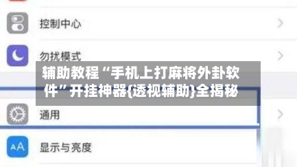 辅助教程“手机上打麻将外卦软件”开挂神器{透视辅助}全揭秘-第1张图片