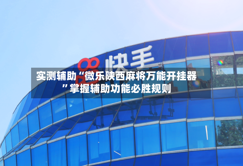 实测辅助“微乐陕西麻将万能开挂器”掌握辅助功能必胜规则-第2张图片
