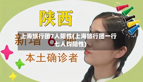 上海旅行团7人阳性(上海旅行团一行七人均阳性)-第1张图片