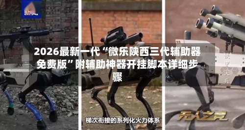 2026最新一代“微乐陕西三代辅助器免费版”附辅助神器开挂脚本详细步骤-第3张图片
