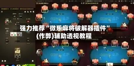 强力推荐“微乐麻将破解器插件”(作弊)辅助透视教程-第2张图片