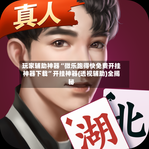 玩家辅助神器“微乐跑得快免费开挂神器下载	”开挂神器{透视辅助}全揭秘-第3张图片