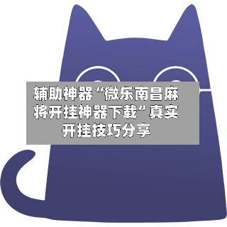 辅助神器“微乐南昌麻将开挂神器下载	”真实开挂技巧分享-第1张图片