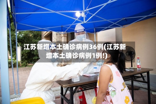 江苏新增本土确诊病例36例(江苏新增本土确诊病例1例!)-第1张图片