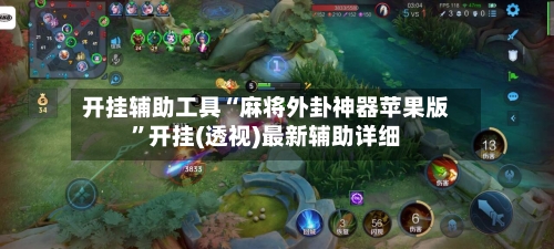 开挂辅助工具“麻将外卦神器苹果版”开挂(透视)最新辅助详细-第2张图片