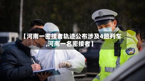 【河南一密接者轨迹公布涉及4趟列车,河南一名密接者】-第2张图片