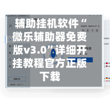 辅助挂机软件“微乐辅助器免费版v3.0	”详细开挂教程官方正版下载-第3张图片