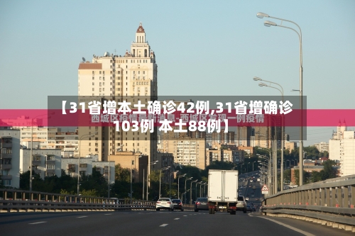 【31省增本土确诊42例,31省增确诊103例 本土88例】-第1张图片