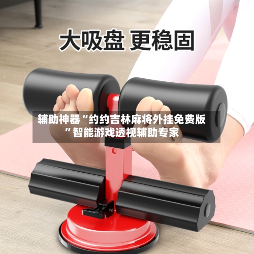辅助神器“约约吉林麻将外挂免费版	”智能游戏透视辅助专家-第1张图片