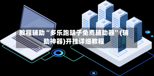 教程辅助“多乐跑胡子免费辅助器”(辅助神器)开挂详细教程-第3张图片