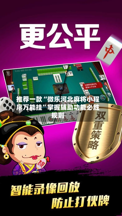 推荐一款“微乐河北麻将小程序万能挂	”掌握辅助功能必胜规则-第1张图片