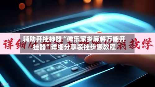 辅助开挂神器“微乐家乡麻将万能开挂器”详细分享装挂步骤教程-第2张图片