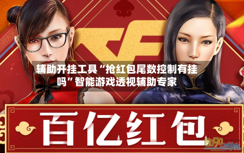 辅助开挂工具“抢红包尾数控制有挂吗”智能游戏透视辅助专家-第2张图片