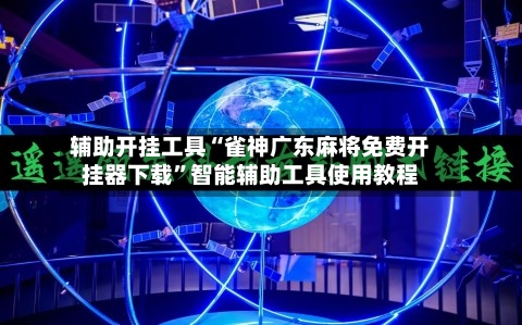 辅助开挂工具“雀神广东麻将免费开挂器下载	”智能辅助工具使用教程-第1张图片