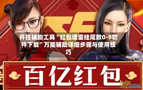 开挂辅助工具“红包埋雷挂尾数0-9软件下载	”万能辅助详细步骤与使用技巧-第1张图片