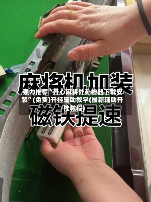 强力推荐“开心麻将外卦神器下载安装”(免费)开挂辅助教学(最新辅助开挂教程)-第2张图片