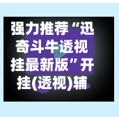 强力推荐“迅奇斗牛透视挂最新版”开挂(透视)辅助神器-第1张图片