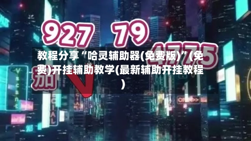 教程分享“哈灵辅助器(免费版)”(免费)开挂辅助教学(最新辅助开挂教程)-第3张图片