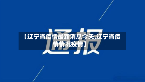 【辽宁省疫情最新消息今天,辽宁省疫情情况疫情】-第1张图片