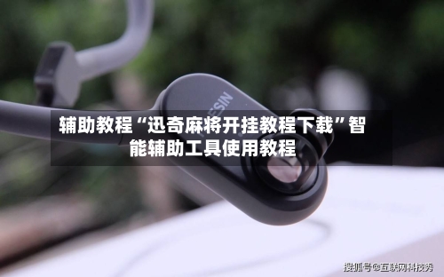 辅助教程“迅奇麻将开挂教程下载	”智能辅助工具使用教程-第1张图片