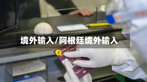境外输入/阿根廷境外输入-第2张图片