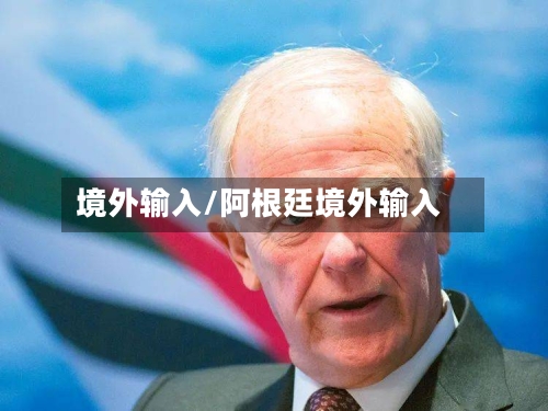 境外输入/阿根廷境外输入-第3张图片