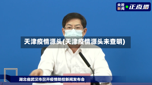 天津疫情源头(天津疫情源头未查明)-第1张图片
