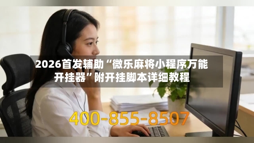 2026首发辅助“微乐麻将小程序万能开挂器	”附开挂脚本详细教程-第2张图片