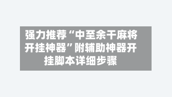 强力推荐“中至余干麻将开挂神器”附辅助神器开挂脚本详细步骤-第2张图片
