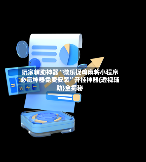 玩家辅助神器“微乐捉鸡麻将小程序必赢神器免费安装	”开挂神器{透视辅助}全揭秘-第1张图片