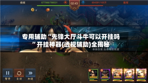 专用辅助“先锋大厅斗牛可以开挂吗”开挂神器{透视辅助}全揭秘-第2张图片